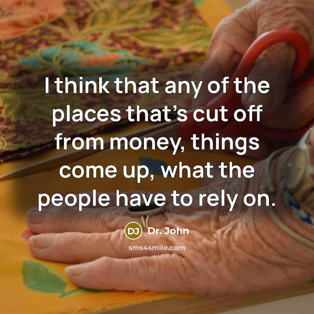 “I think that any of the places that's cut off…” quote by Dr. John
