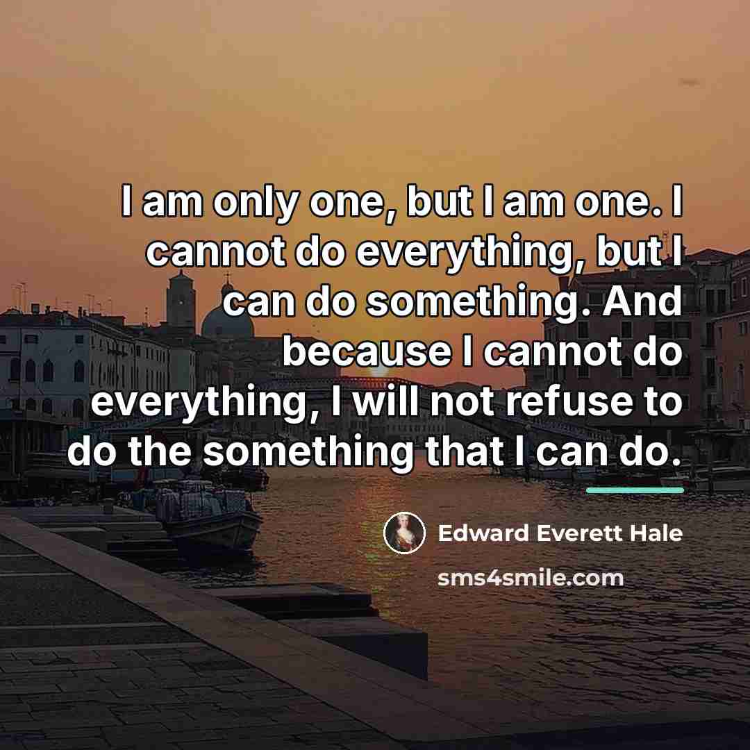 “I am only one, but I am one. I cannot…” quote by Edward Everett Hale