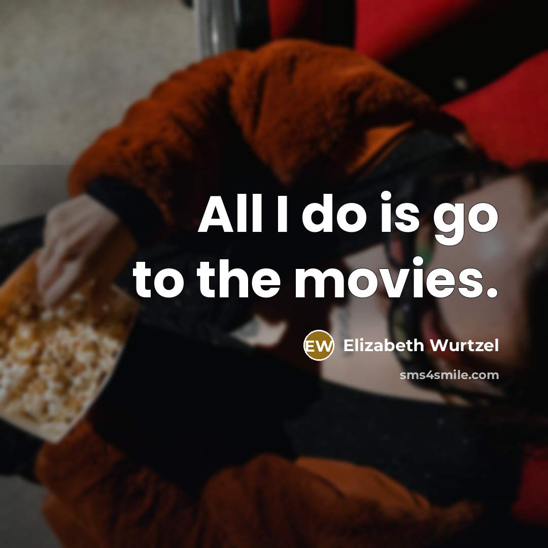 “All I do is go to the movies.…” quote by Elizabeth Wurtzel