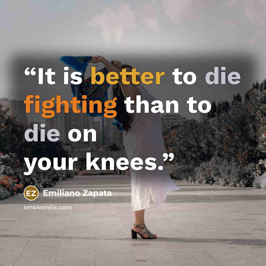 “It is better to die fighting than to die on your knees.” quote by Emiliano Zapata