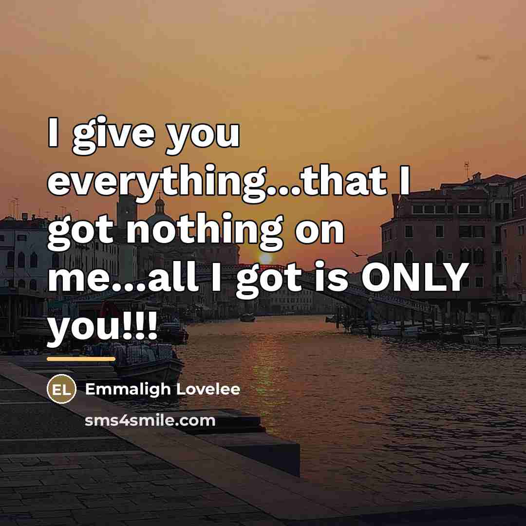 “I give you everything...that I got nothing on me...all I…” quote by Emmaligh Lovelee