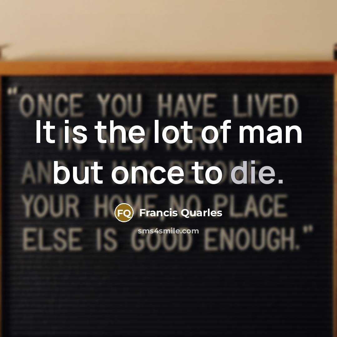 “It is the lot of man but once to die.…” quote by Francis Quarles