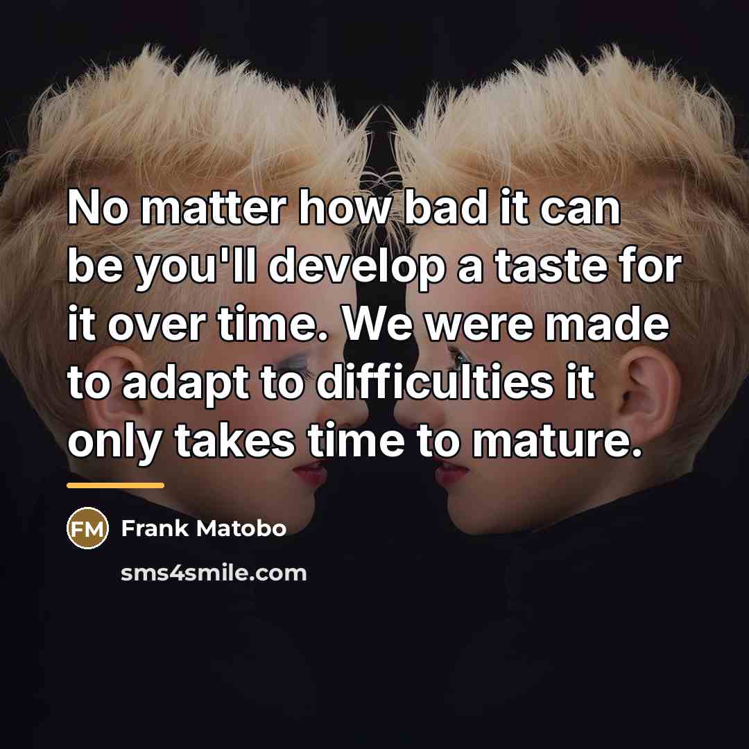 “No matter how bad it can be you'll develop a…” quote by Frank Matobo