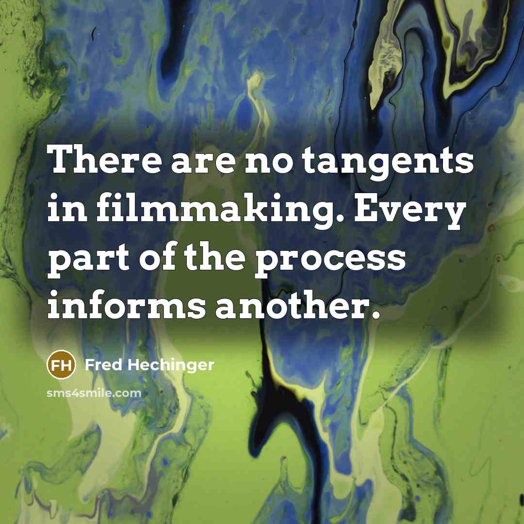 “There are no tangents in filmmaking. Every part of the…” quote by Fred Hechinger