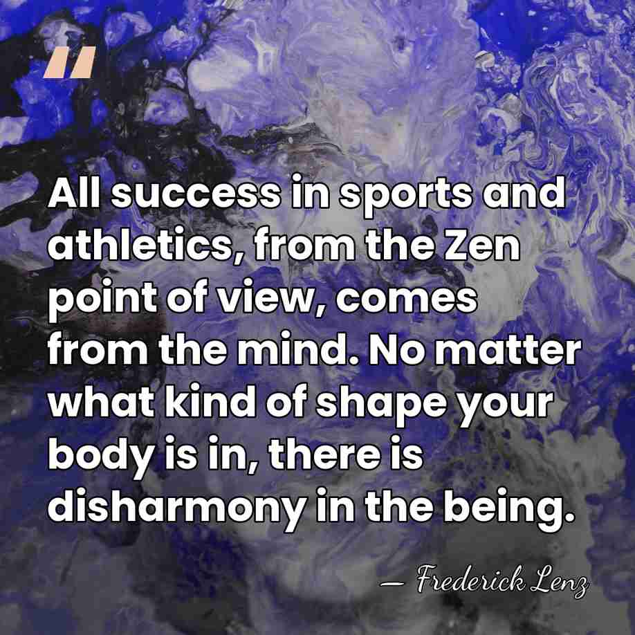 All success in sports and athletics, from the Zen point of view,&hellip; - Frederick Lenz