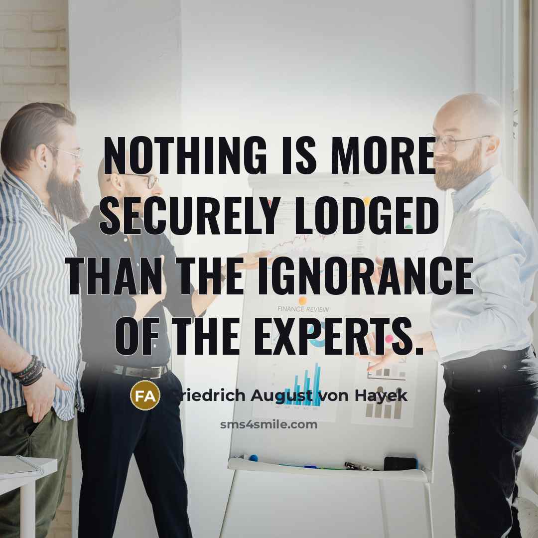 “Nothing is more securely lodged than the ignorance of the…” quote by Friedrich August von Hayek