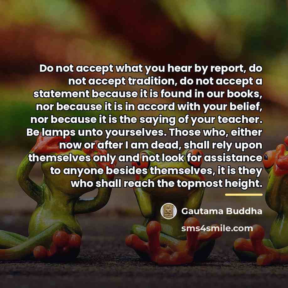 “Do not accept what you hear by report, do not…” quote by Gautama Buddha