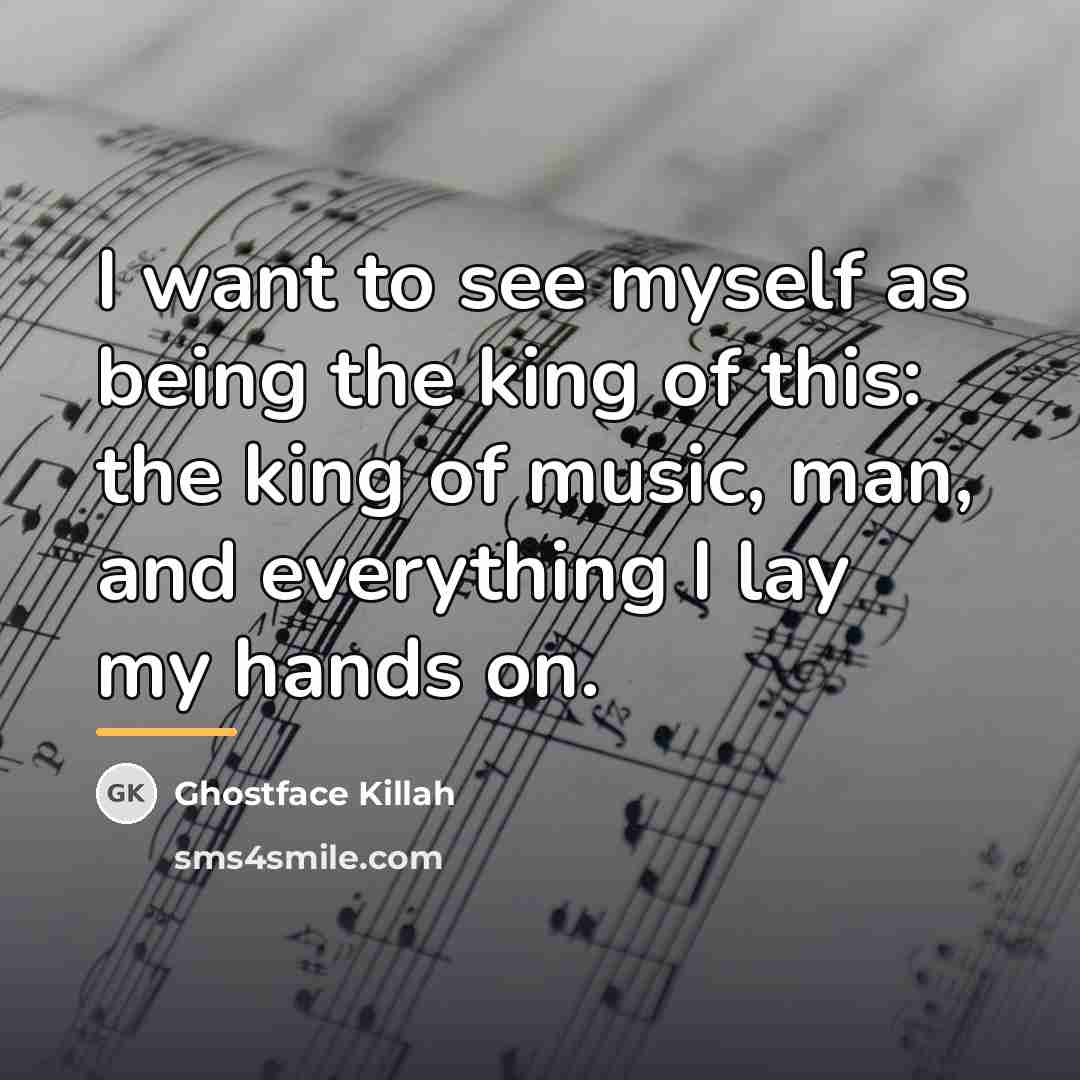 “I want to see myself as being the king of…” quote by Ghostface Killah