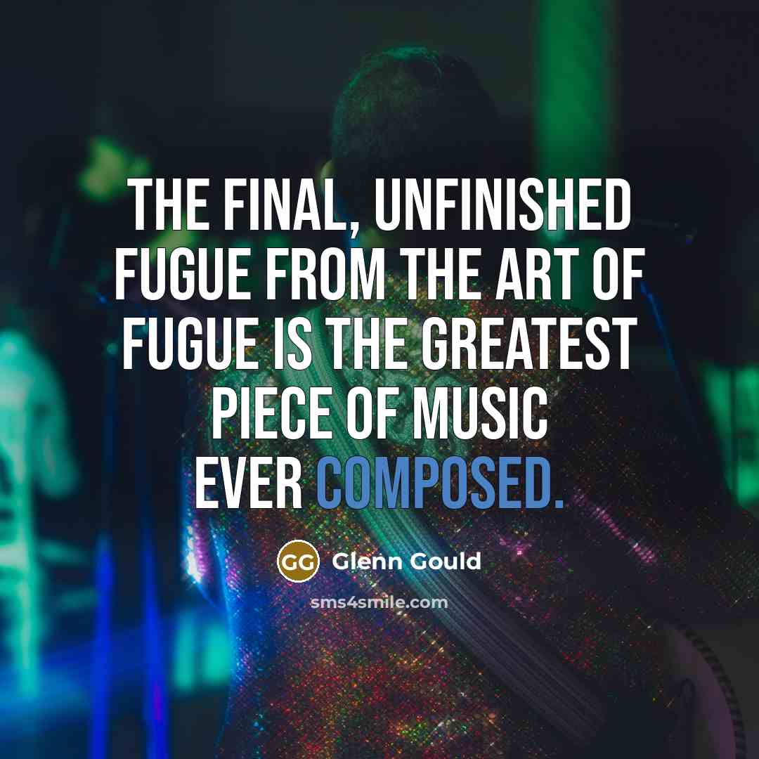 “The final, unfinished fugue from The Art of Fugue is…” quote by Glenn Gould