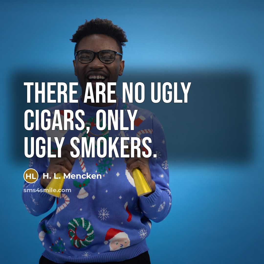 “There are no ugly cigars, only ugly smokers.…” quote by H. L. Mencken