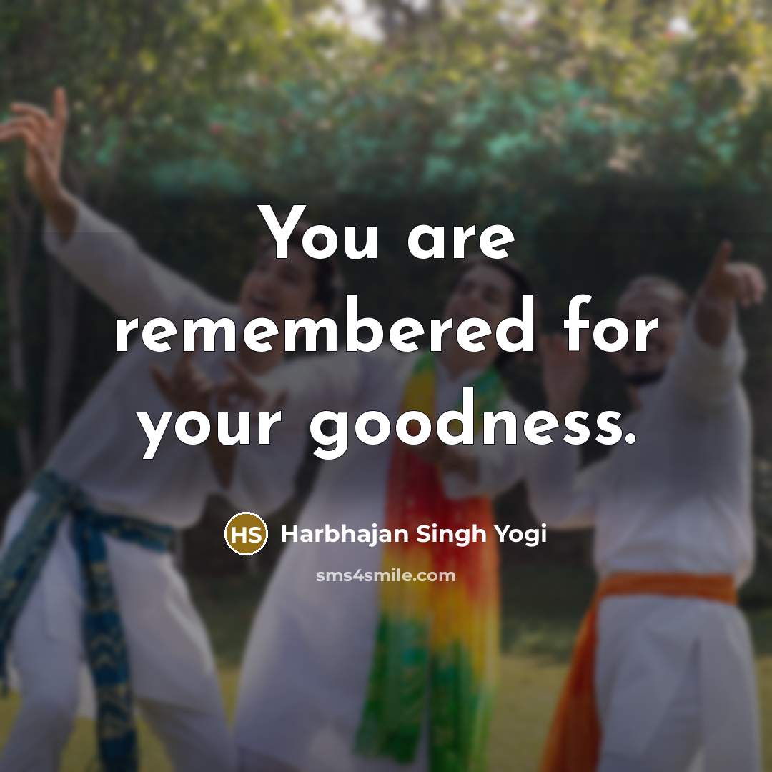 “You are remembered for your goodness.…” quote by Harbhajan Singh Yogi