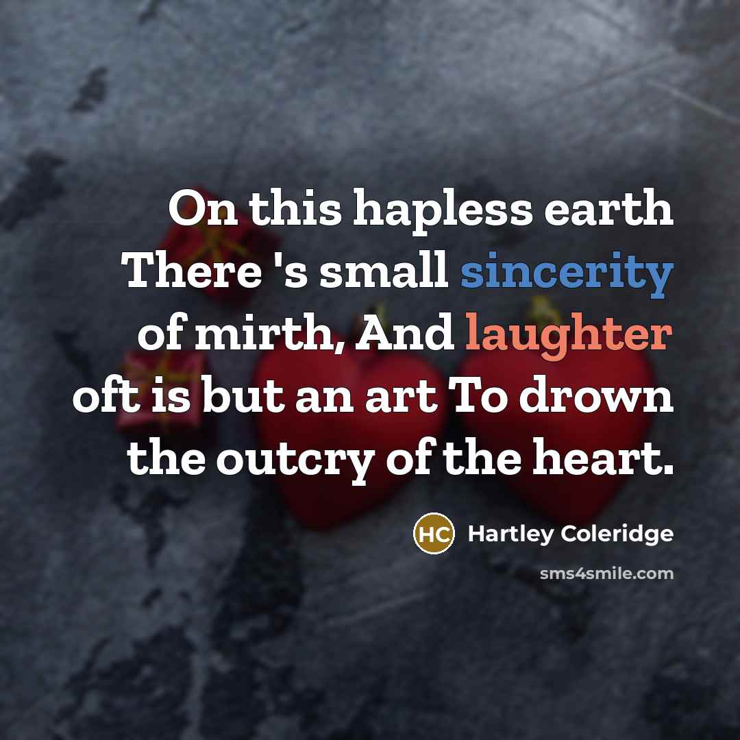 “On this hapless earth There 's small sincerity of mirth,…” quote by Hartley Coleridge
