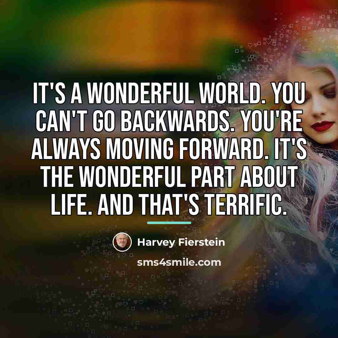 “It's a wonderful world. You can't go backwards. You're always…” quote by Harvey Fierstein