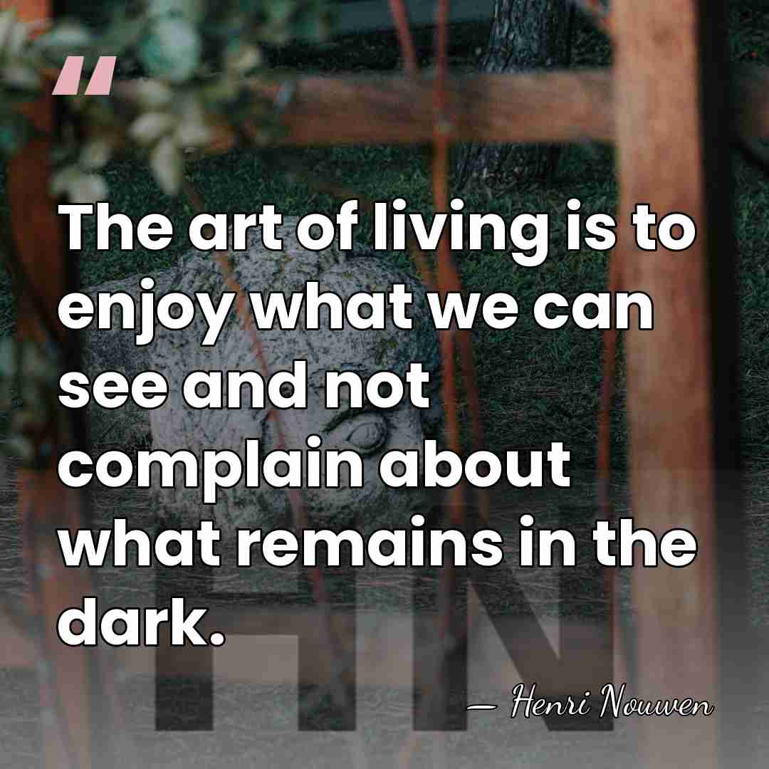 The art of living is to enjoy what we can see and&hellip; - Henri Nouwen