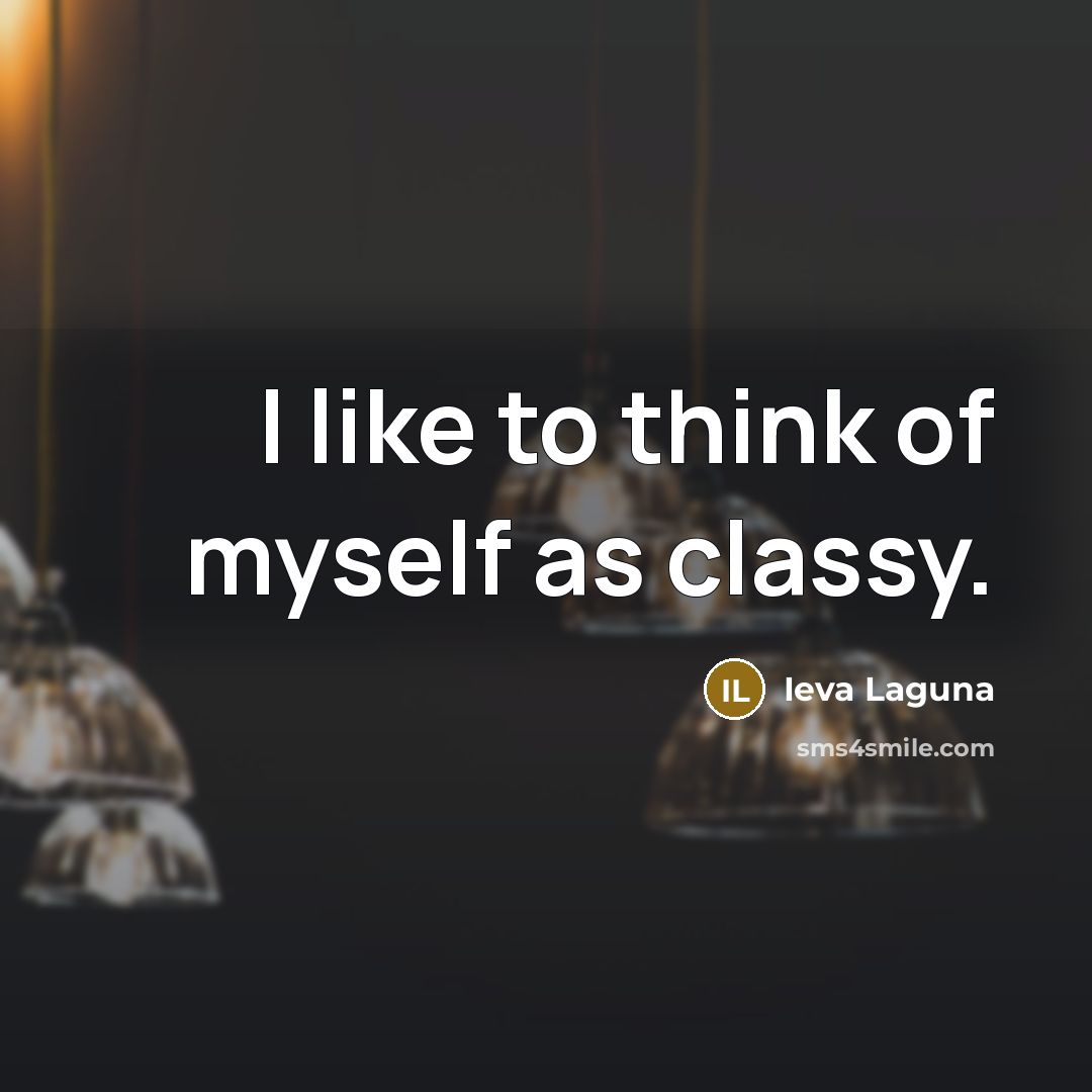 “I like to think of myself as classy.…” quote by Ieva Laguna