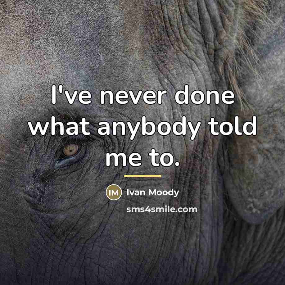 “I've never done what anybody told me to.…” quote by Ivan Moody