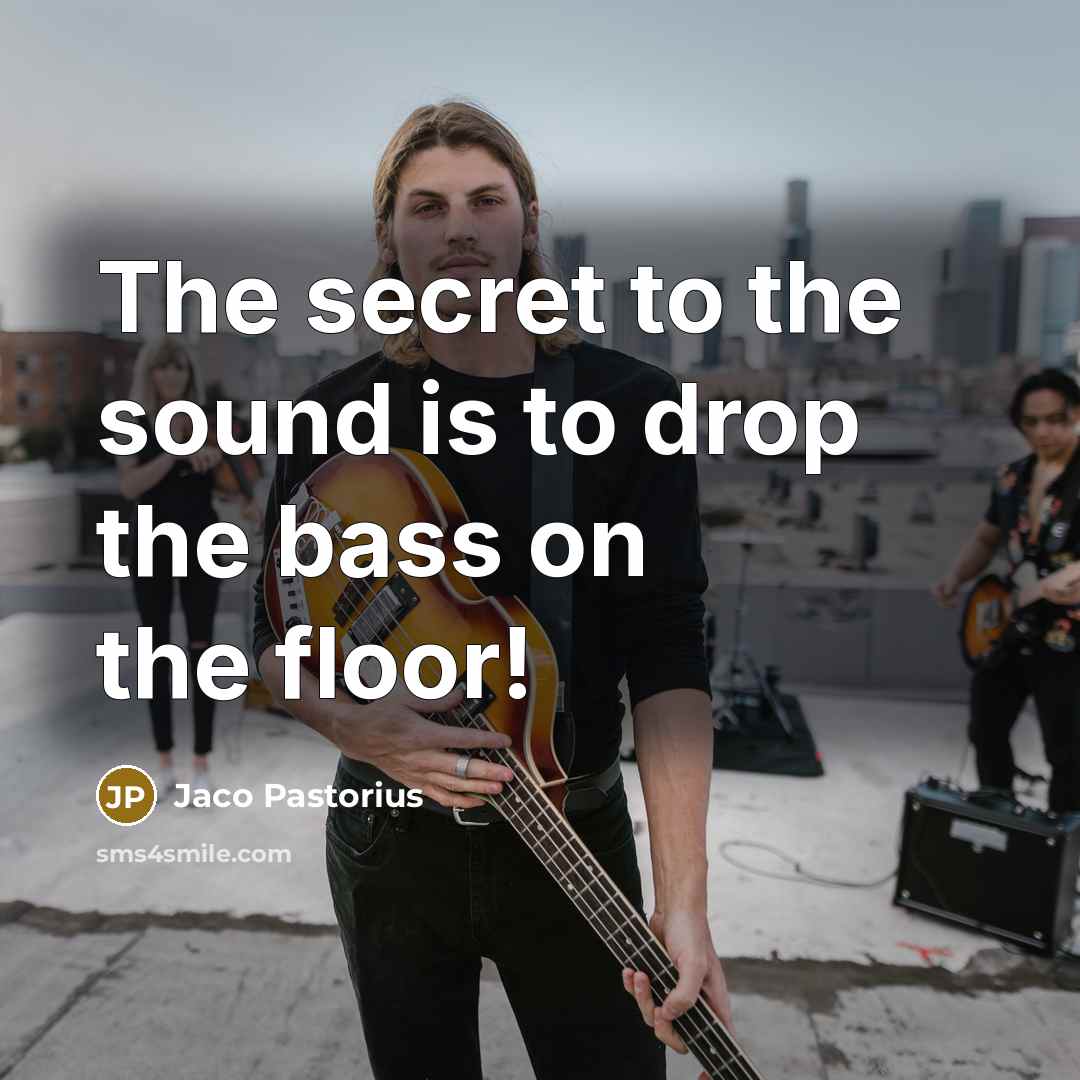 “The secret to the sound is to drop the bass…” quote by Jaco Pastorius