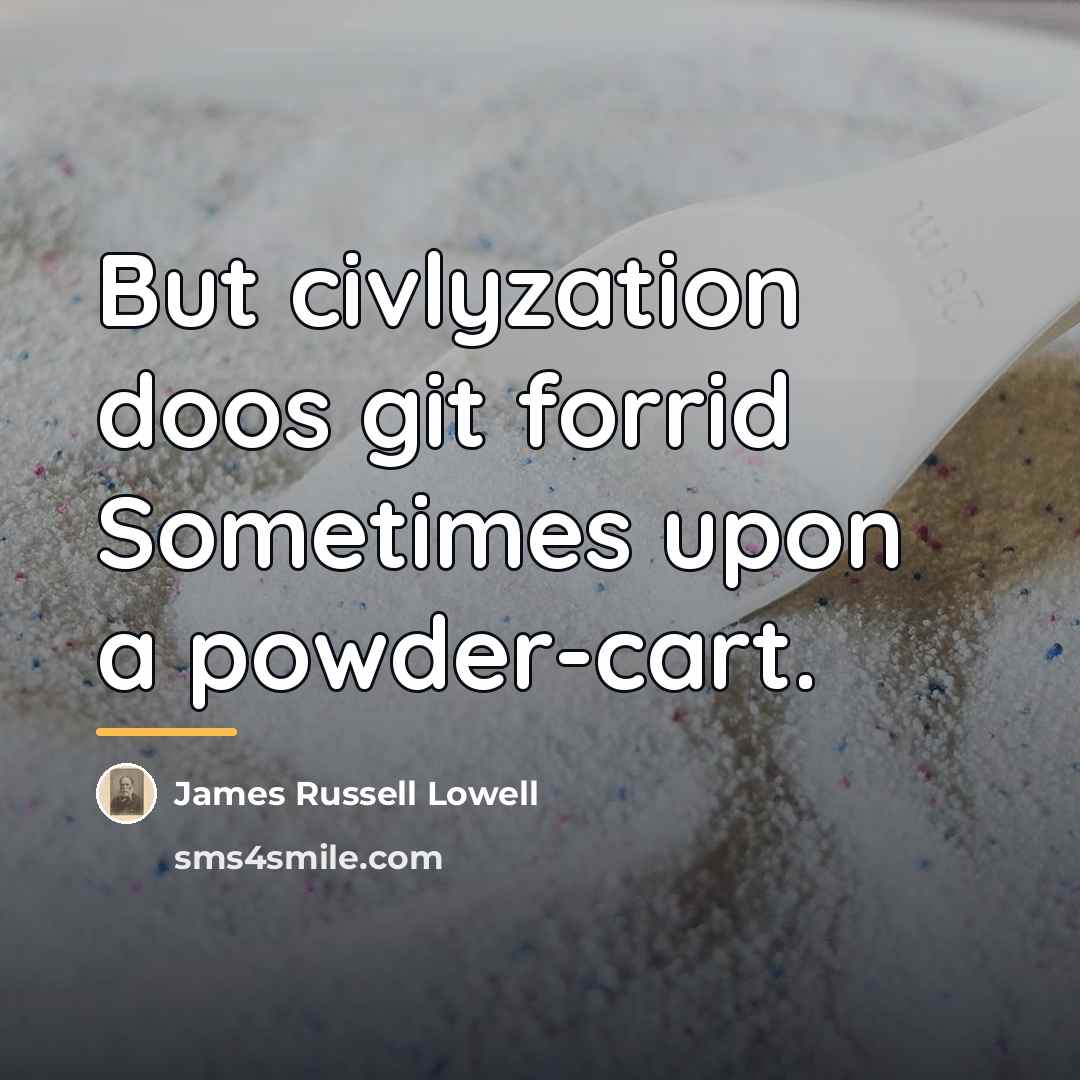 “But civlyzation doos git forrid Sometimes upon a powder-cart.…” quote by James Russell Lowell