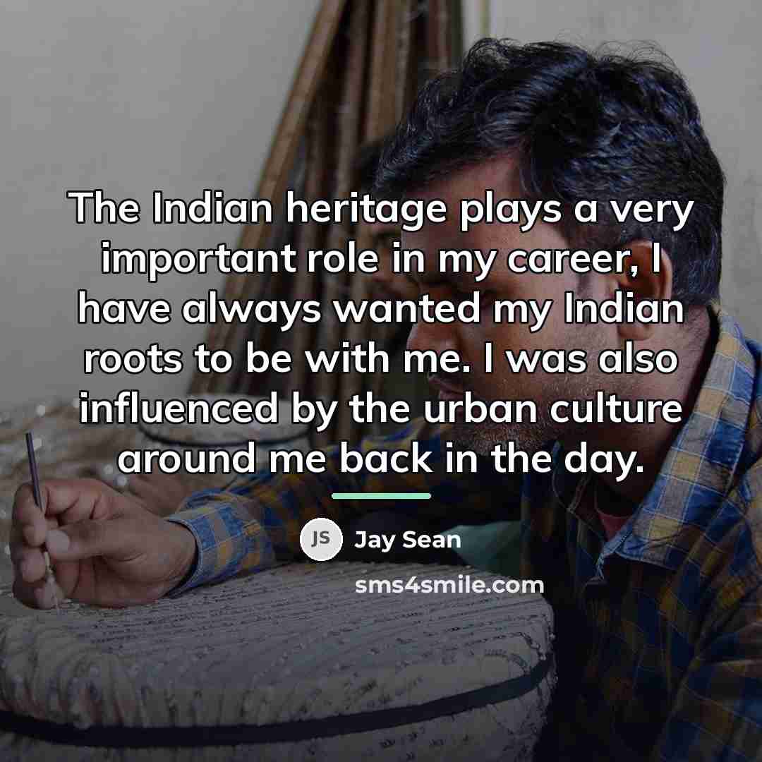 “The Indian heritage plays a very important role in my…” quote by Jay Sean