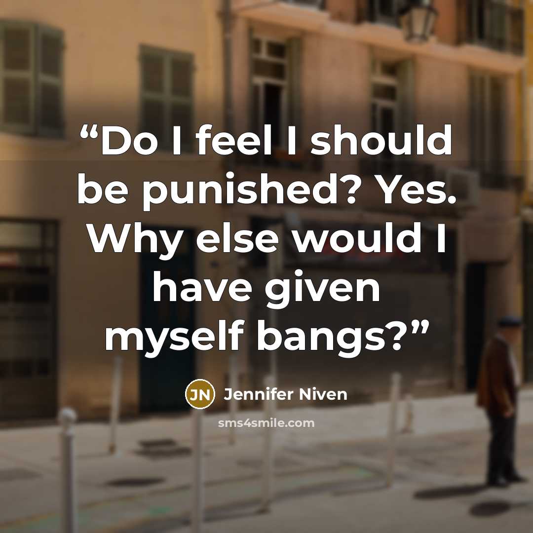 “Do I feel I should be punished? Yes. Why else would I have given myself bangs?” quote by Jennifer Niven