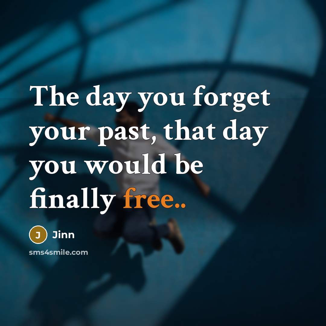 “The day you forget your past, that day you would be finally free..” quote by Jinn