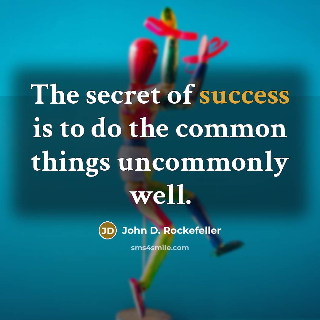 “The secret of success is to do the common things…” quote by John D. Rockefeller