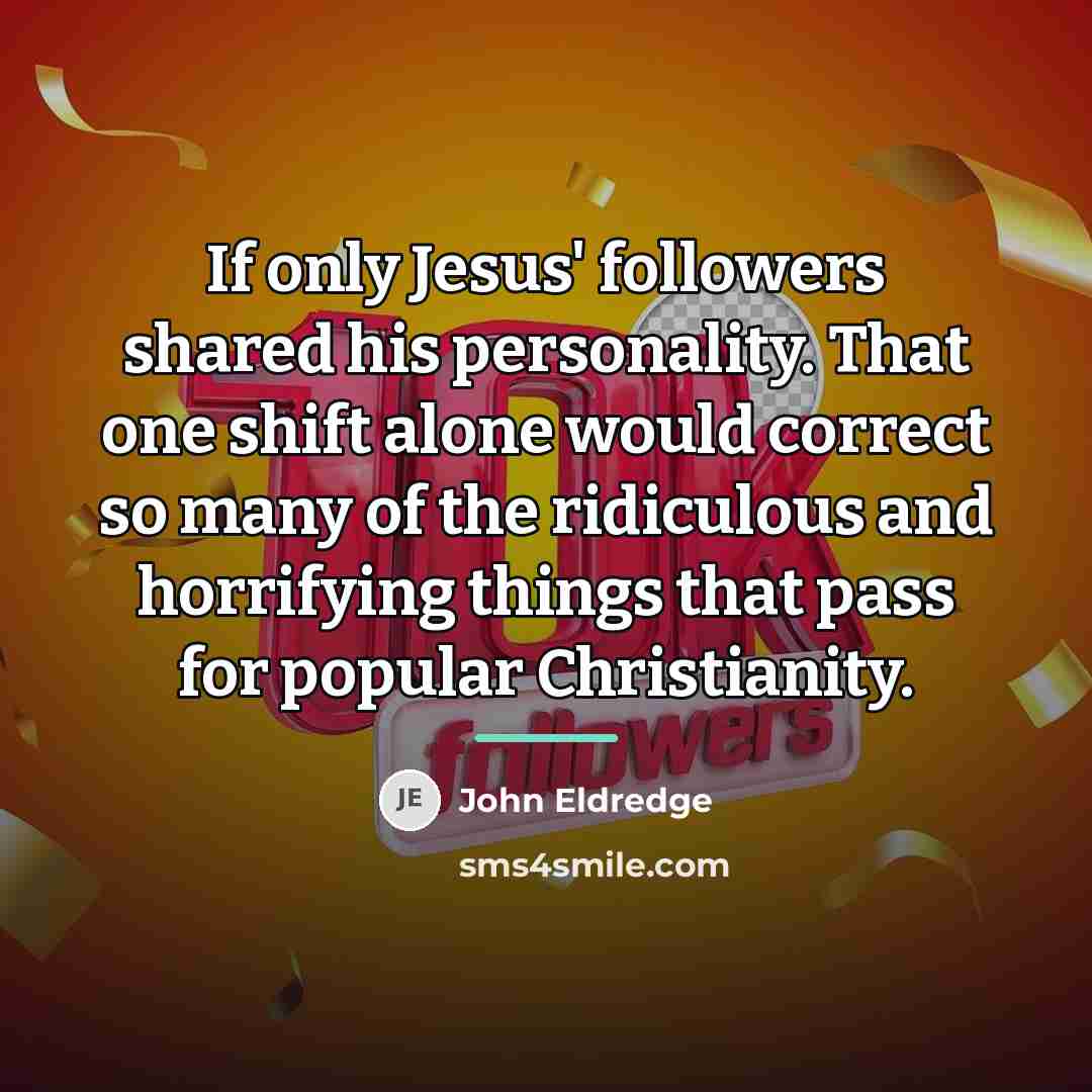 “If only Jesus' followers shared his personality. That one shift…” quote by John Eldredge