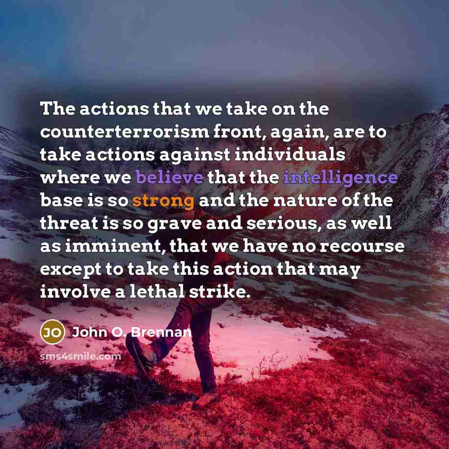 “The actions that we take on the counterterrorism front, again,…” quote by John O. Brennan