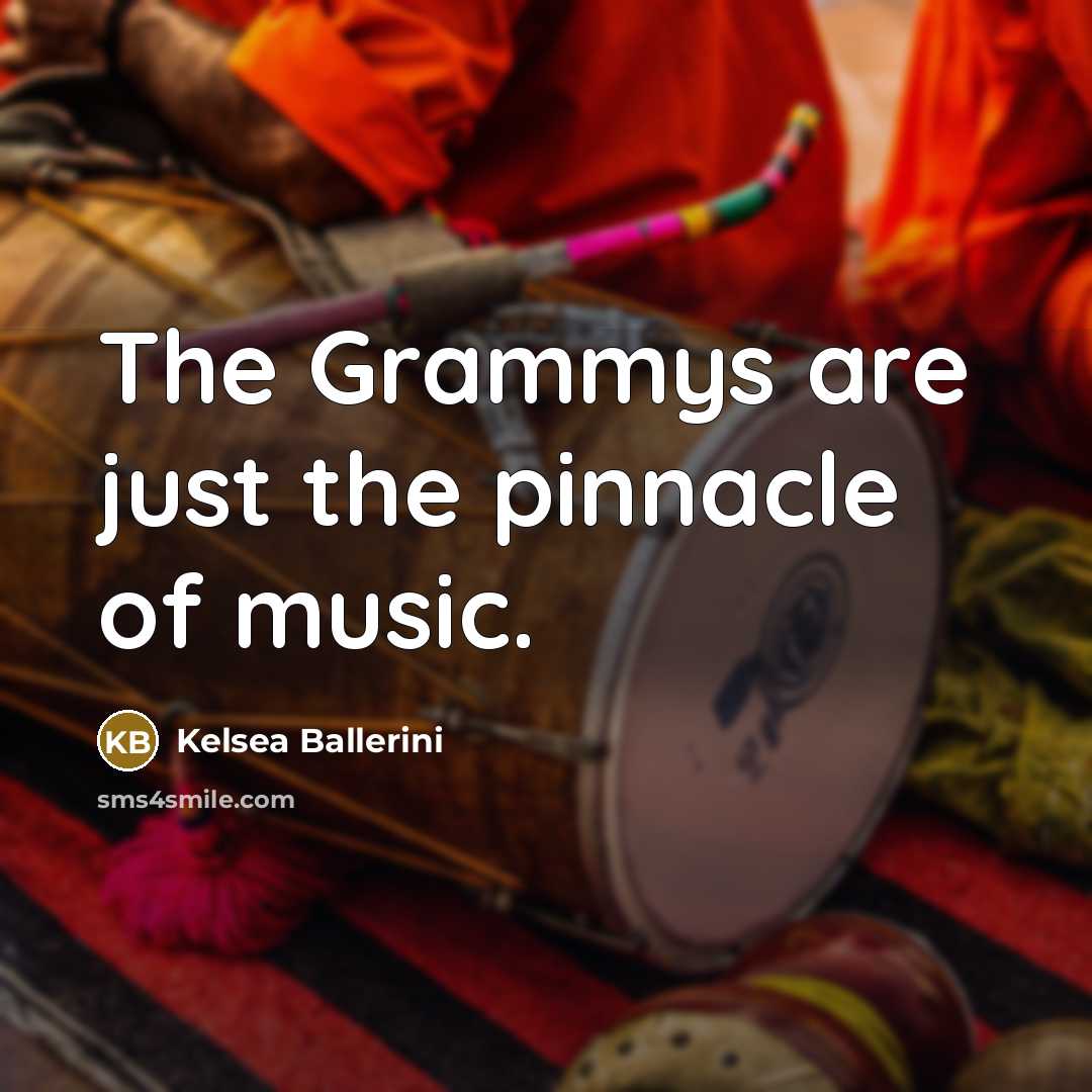 “The Grammys are just the pinnacle of music.…” quote by Kelsea Ballerini