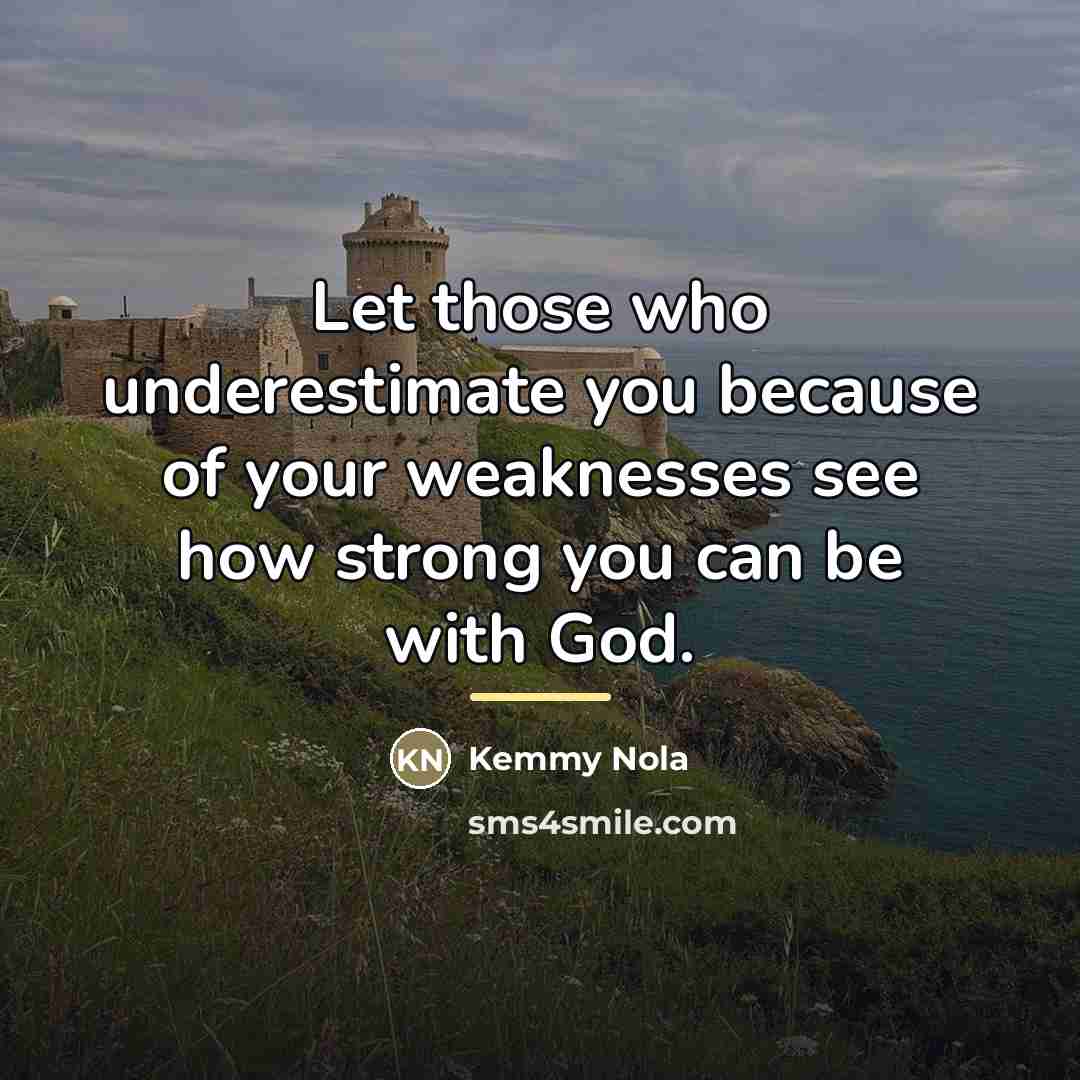“Let those who underestimate you because of your weaknesses see…” quote by Kemmy Nola