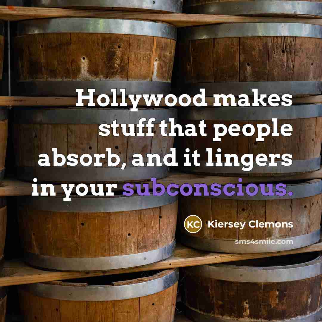 “Hollywood makes stuff that people absorb, and it lingers in…” quote by Kiersey Clemons