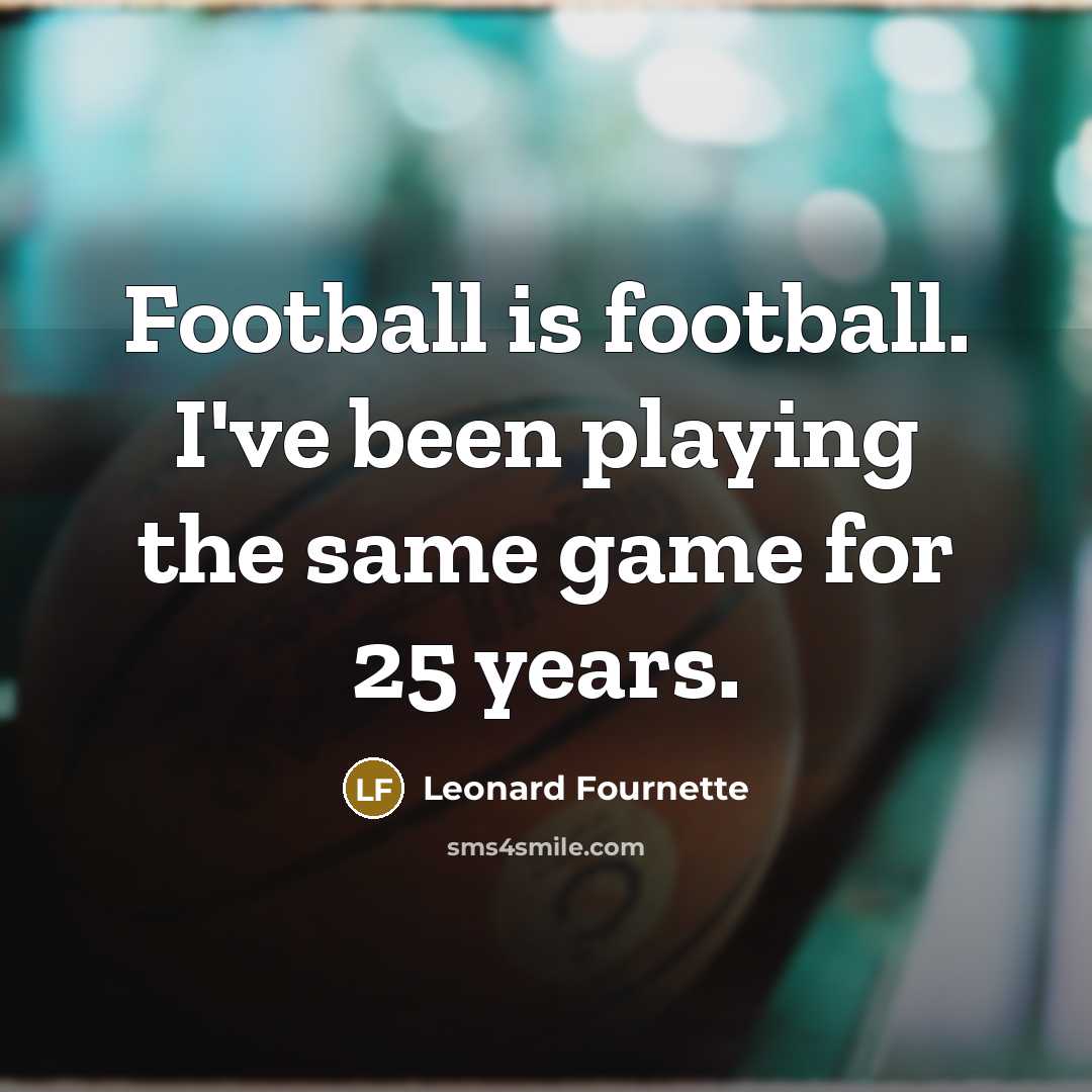 “Football is football. I've been playing the same game for…” quote by Leonard Fournette