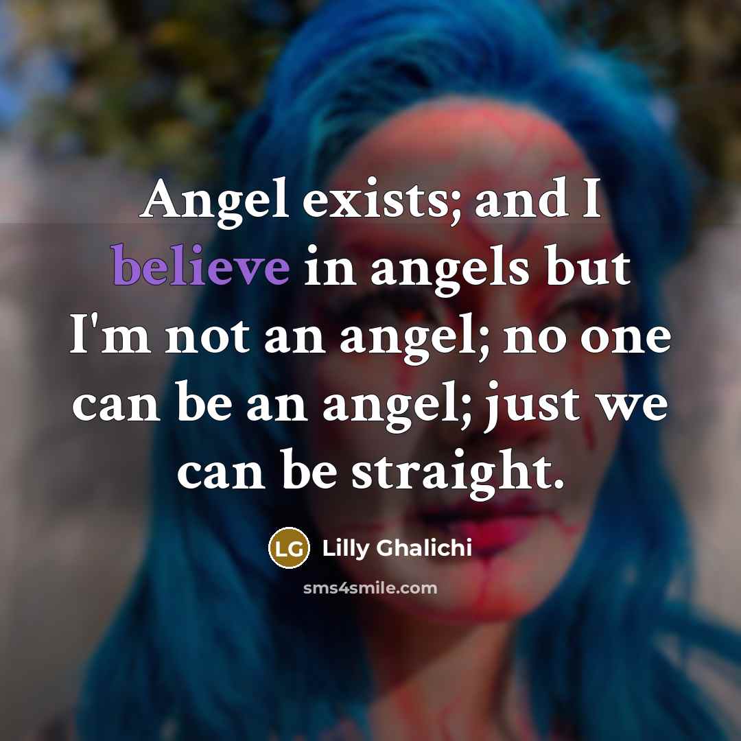 “Angel exists; and I believe in angels but I'm not…” quote by Lilly Ghalichi