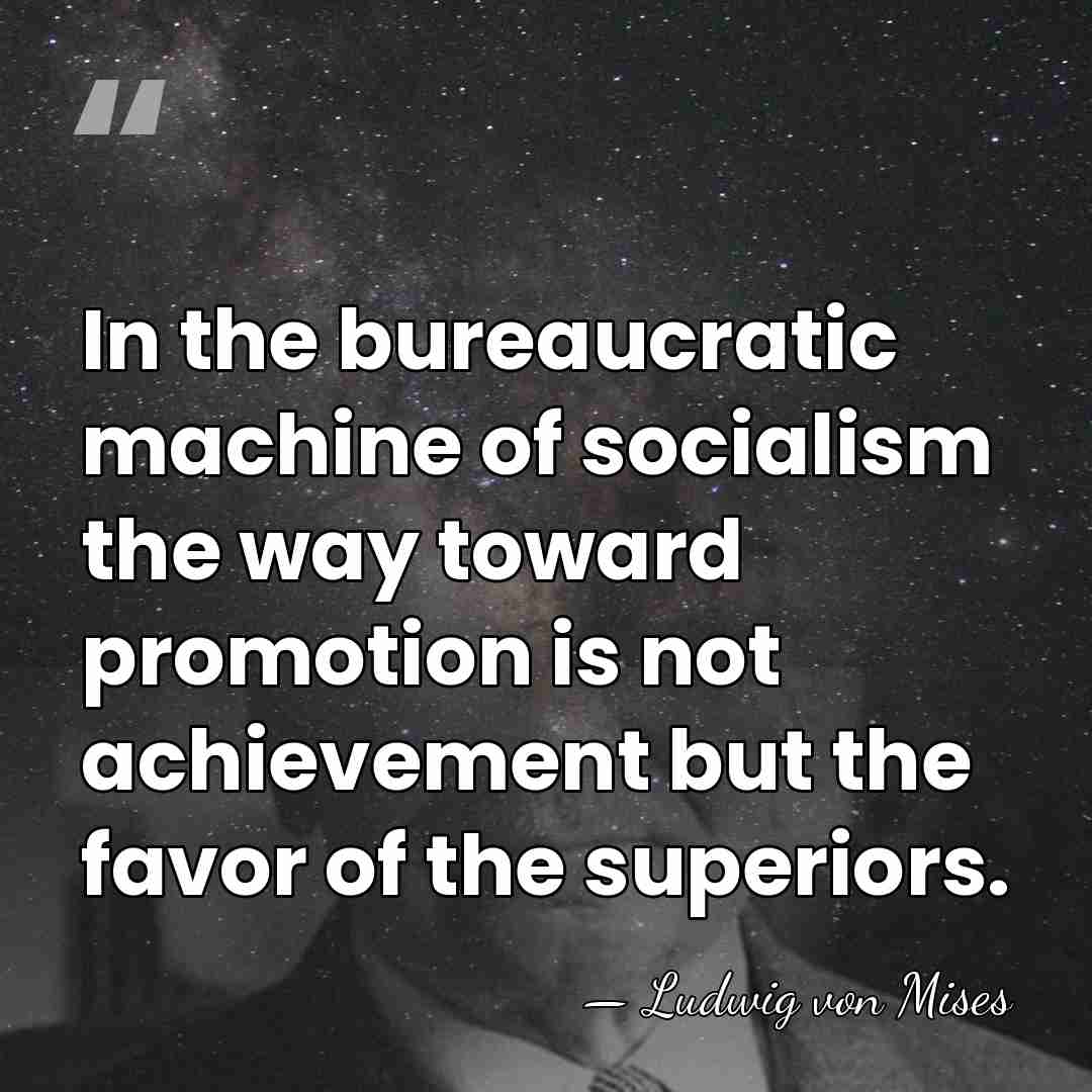 In the bureaucratic machine of socialism the way toward promotion is not&hellip; - Ludwig von Mises