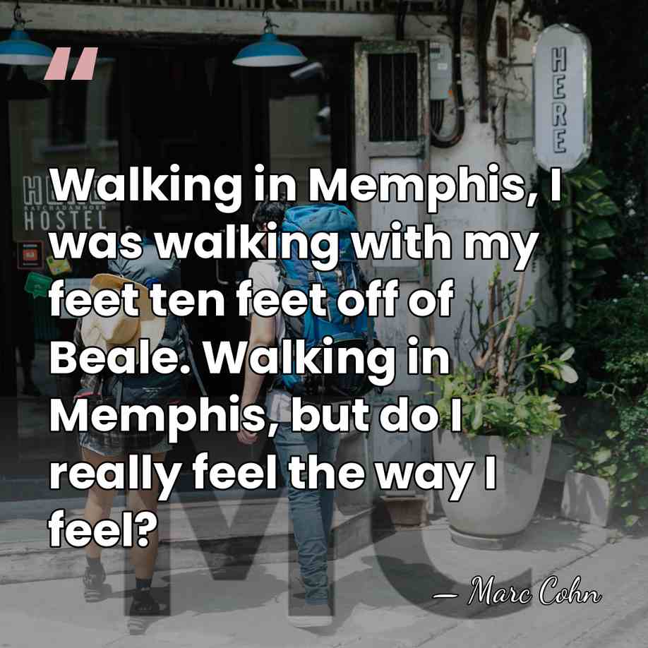 Walking in Memphis, I was walking with my feet ten feet off&hellip; - Marc Cohn