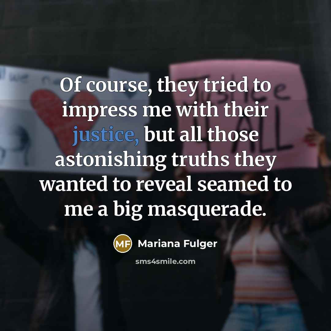 “Of course, they tried to impress me with their justice,…” quote by Mariana Fulger