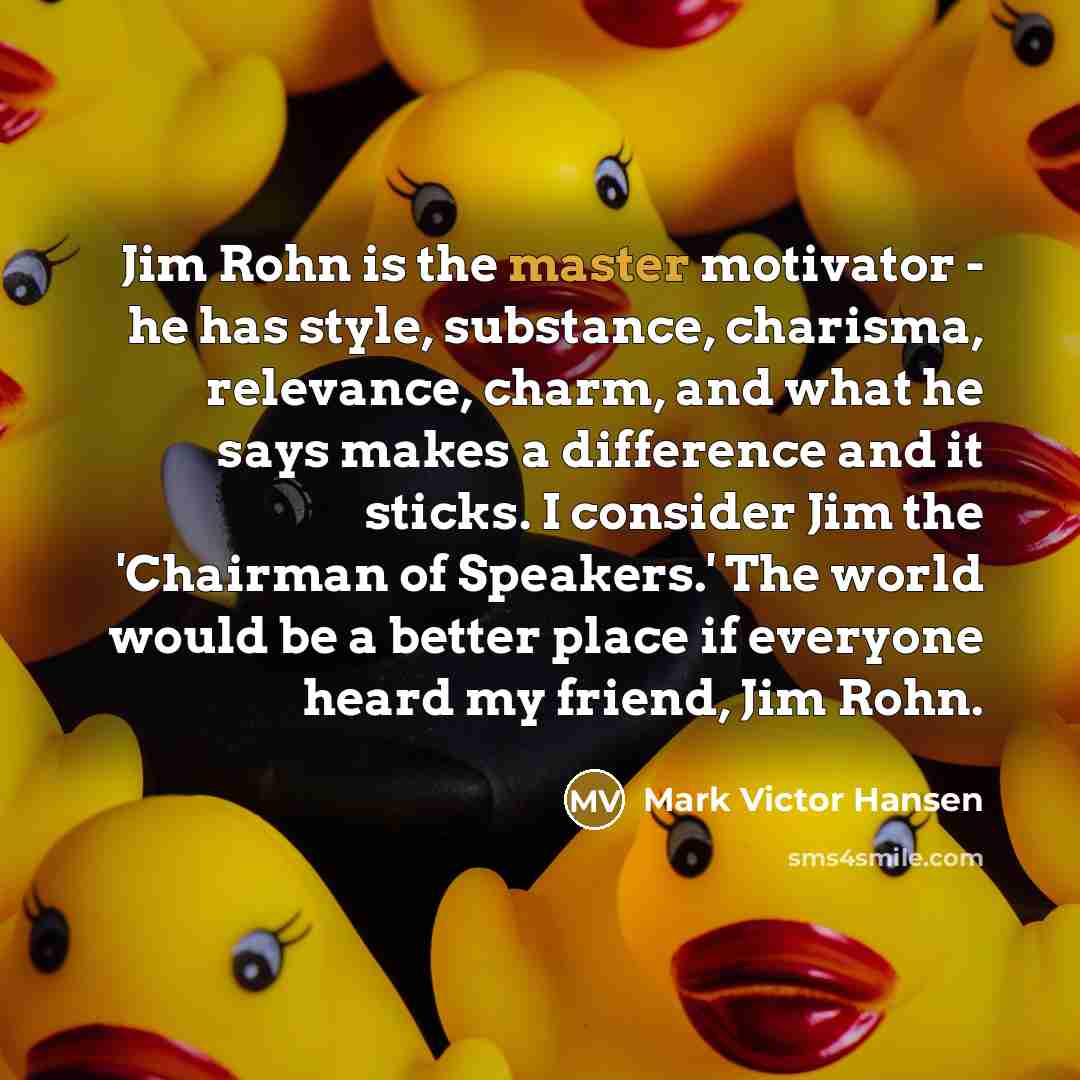“Jim Rohn is the master motivator - he has style,…” quote by Mark Victor Hansen
