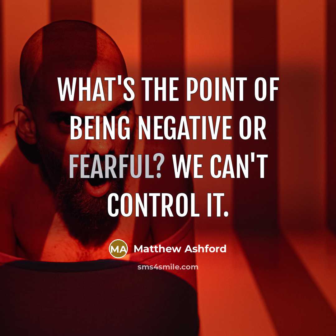 “What's the point of being negative or fearful? We can't…” quote by Matthew Ashford