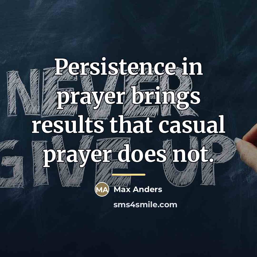“Persistence in prayer brings results that casual prayer does not.…” quote by Max Anders