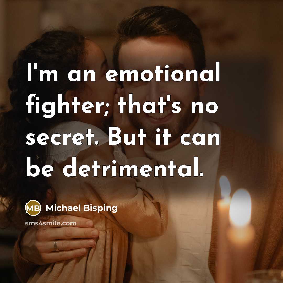 “I'm an emotional fighter; that's no secret. But it can…” quote by Michael Bisping