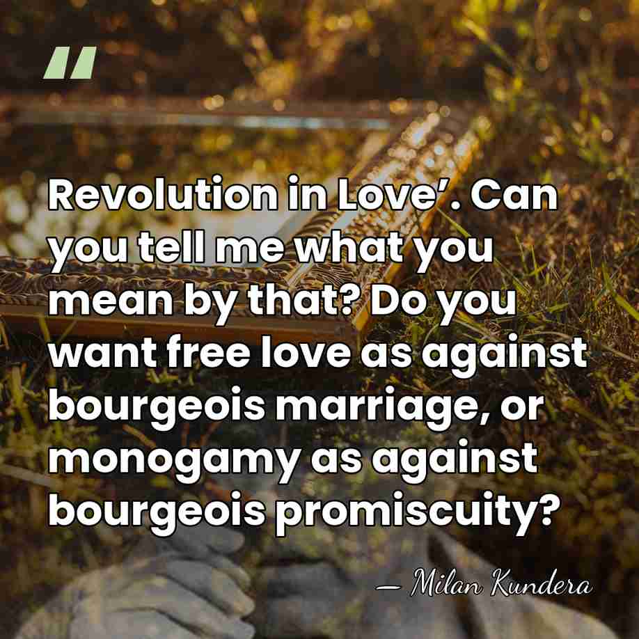 Revolution in Love’. Can you tell me what you mean by that?&hellip; - Milan Kundera