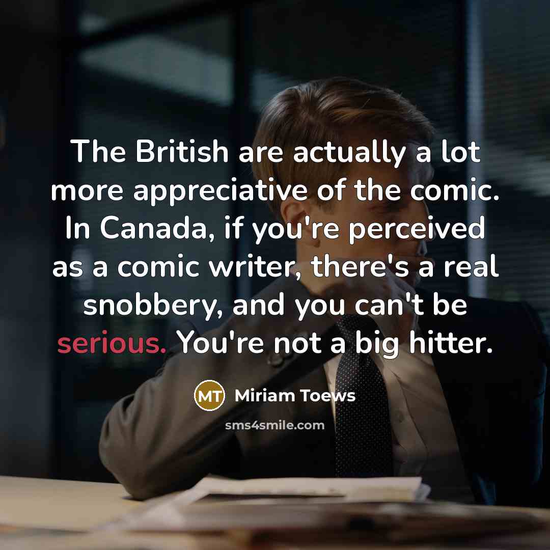 “The British are actually a lot more appreciative of the…” quote by Miriam Toews