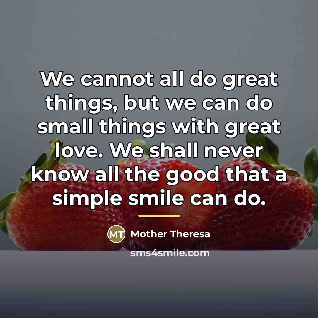 “We cannot all do great things, but we can do…” quote by Mother Theresa