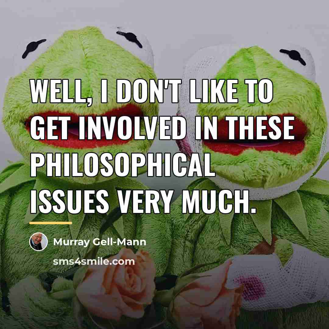 “Well, I don't like to get involved in these philosophical…” quote by Murray Gell-Mann