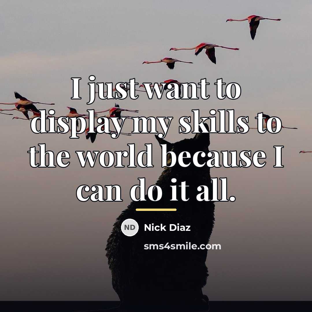 “I just want to display my skills to the world…” quote by Nick Diaz
