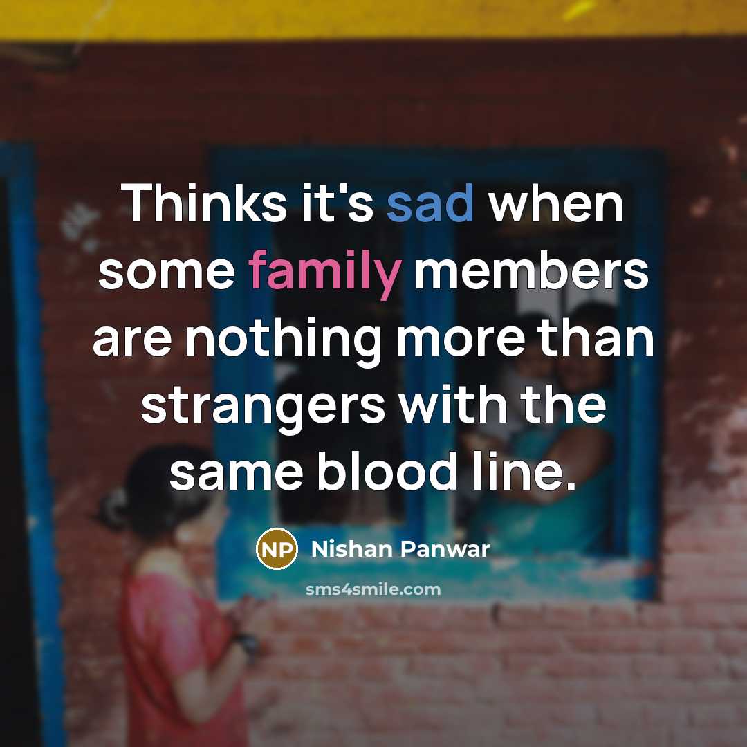 “Thinks it's sad when some family members are nothing more…” quote by Nishan Panwar