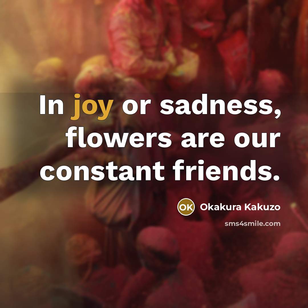 “In joy or sadness, flowers are our constant friends.…” quote by Okakura Kakuzo