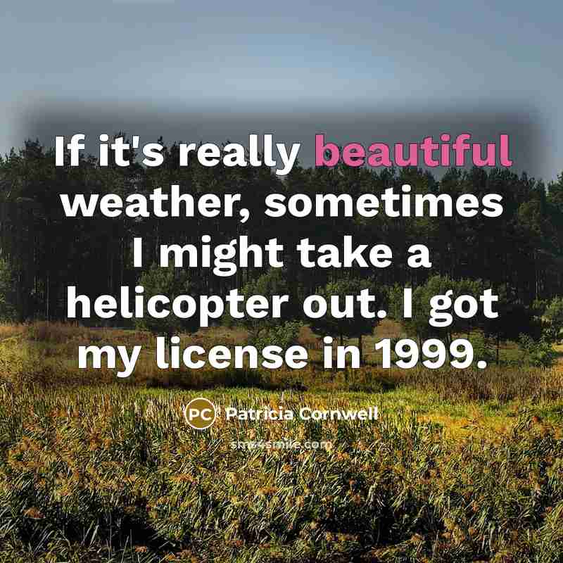 “If it's really beautiful weather, sometimes I might take a…” quote by Patricia Cornwell