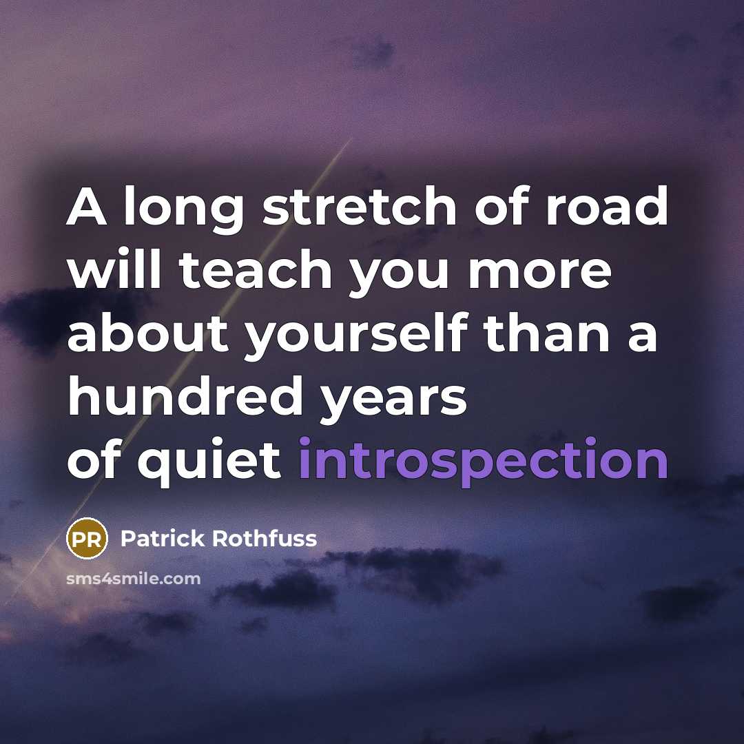 “A long stretch of road will teach you more about…” quote by Patrick Rothfuss