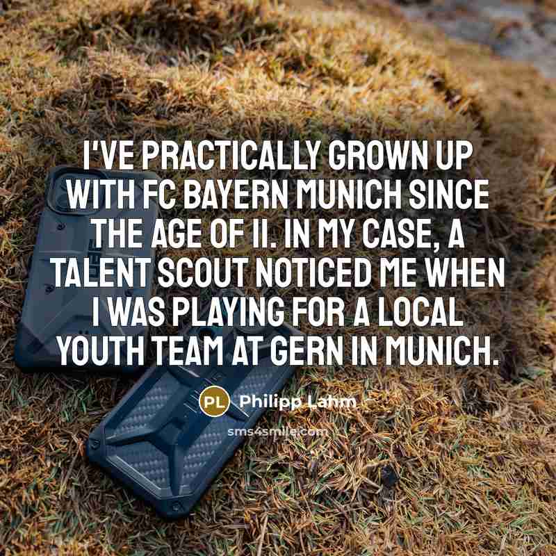 “I've practically grown up with FC Bayern Munich since the…” quote by Philipp Lahm